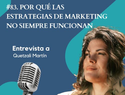 #83. Por qué las estrategias de marketing no siempre funcionan. Entrevista a Quetzali Martín